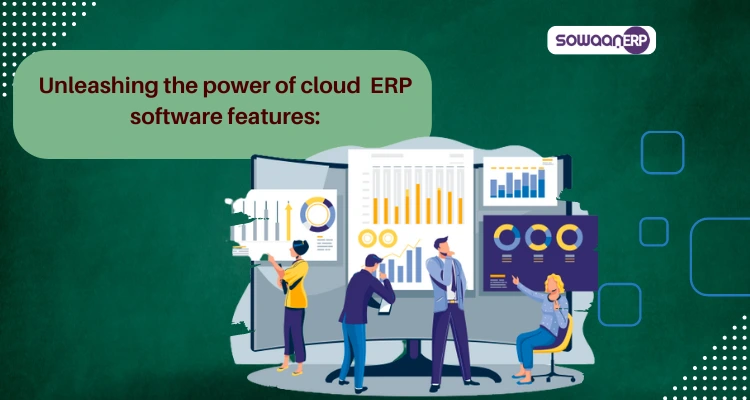  Unleashing the power of cloud ERP software features: