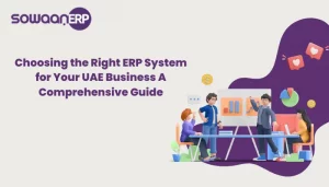 Choosing the Right ERP System for Your UAE Business: A Comprehensive Guide