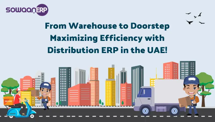  From Warehouse to Doorstep: Maximizing Efficiency with Distribution ERP in the UAE!