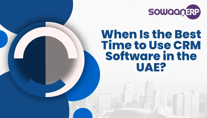  When Is the Best Time to Use CRM Software in the UAE?