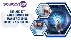 ERP and IoT: Transforming the Manufacturing Industry in the UAE