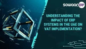 Understanding the Impact of ERP Systems in the UAE on VAT Implementation?