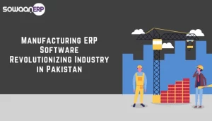 Manufacturing ERP software: Revolutionizing industry in Pakistan