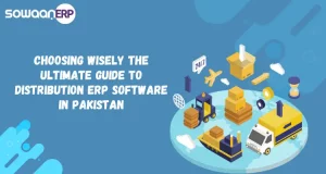 Choosing Wisely: The Ultimate Guide to Distribution ERP Software in Pakistan