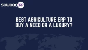 Best Agriculture ERP to Buy: A Need or a Luxury?
