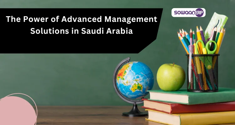  Transforming Education: The Power of Advanced Management Solutions in Saudi Arabia