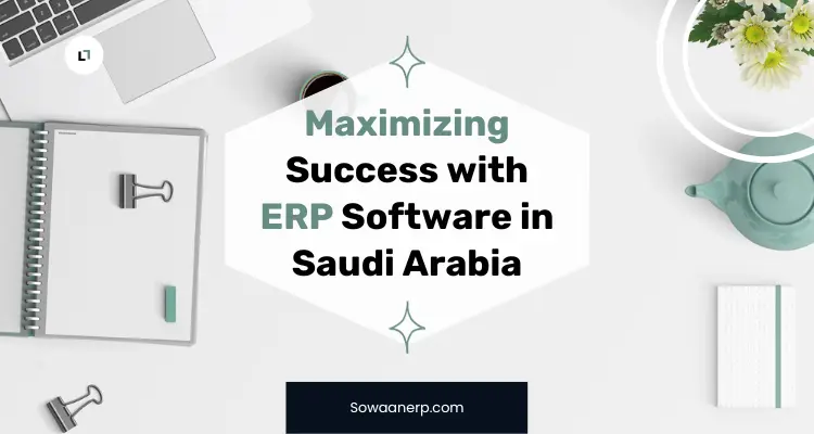  From Riyadh to Jeddah: Maximizing Success with ERP Software in Saudi Arabia!