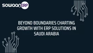 Beyond Boundaries Charting Growth with ERP Solutions in Saudi Arabia