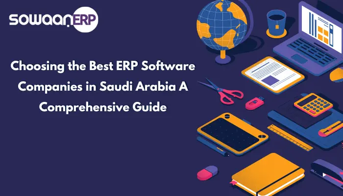  Choosing the Best ERP Software Companies in Saudi Arabia: A Comprehensive Guide