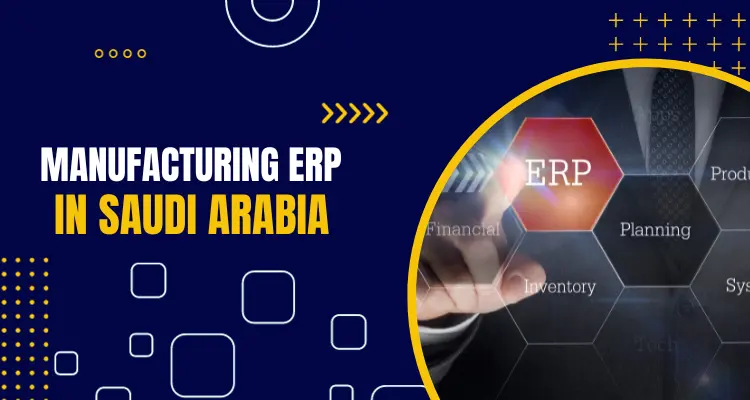  Efficiency Redefined: Choosing the Ideal Manufacturing ERP in Saudi Arabia