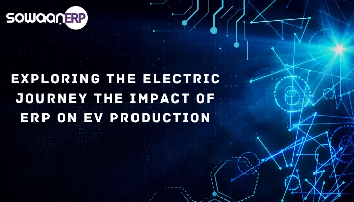  Exploring the Electric Journey: The Impact of ERP on EV Production