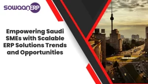 Empowering Saudi SMEs with Scalable ERP Solutions: Trends and Opportunities